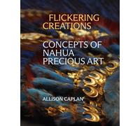 Flickering Creations : Concepts of Nahua Precious Art