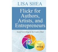 Flickr for Authors Artists and Entrepreneurs: Social Networking for the Creative Mind: Volume 8 (Social Media Author Essentials Series)
