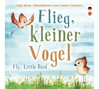 Flieg, kleiner Vogel. Fly, little Bird.: Spielerisch Englisch lernen: Kinderbuch ab 3 Jahren mit einer süßen Tiergeschichte auf Deutsch und Englisch. Geeignet für Kita, Grundschule und zu Hause!