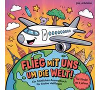 Flieg mit uns um die Welt: Ein fröhliches Ausmalbuch für kleine vielflieger