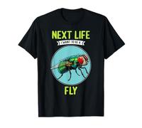 Flies Next Life i want to be a Fly T-Shirt