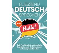 Fließend Deutsch sprechen: Dein Praxisbuch für authentische Gespräche, mehr Selbstvertrauen und stressfreies Sprechen (B1/B2)