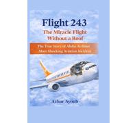 Flight 243: The Miracle Flight Without a Roof: The True Story of Aloha Airlines’ Most Shocking Aviation Incident (MYSTERY & THRILLER)