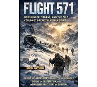 FLIGHT 571 How Hunger, Storms, and the Cold Could Not Break the Human Spirit