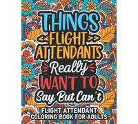 Flight Attendant Gifts: Flight Attendant Coloring Book For Adults: Motivational Swear Word Coloring Book for Flight Attendants with funny Cuss Words ... Flight Attendant Gifts For Women & Men