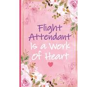Flight Attendant is a Work of Heart: Flight Attendant Gifts For Women | Great Journal For Flight Attendant Appreciation and Thank You Gifts, ... Stewardess, Future Flight Attendants Presents