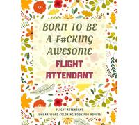 Flight Attendant Swear Word Coloring Book For Adults: A Simple Way For Stress Relief and Relaxation