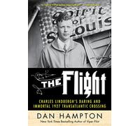 FLIGHT: Charles Lindbergh's Daring and Immortal 1927 Transatlantic Crossing