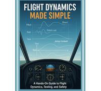 Flight Dynamics Made Simple: A Hands-On Guide to Flight Dynamics, Testing, and Safety: 2 (The Applied Aerospace Engineering Series)