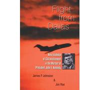 Flight from Dallas: New Evidence of CIA Involvement in the Murder of President John F. Kennedy