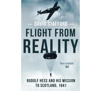 Flight From Reality: Rudolf Hess and his mission to Scotland 1941 (David Stafford World War II History)