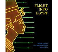 Flight into Egypt: Black Artists and Ancient Egypt, 1876-Now