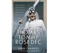 Flight Lieutenant Thomas 'Tommy' Rose DFC: WWI Fighter Ace, Record Breaker, Chief Test Pilot - His Remarkable Life in the Air