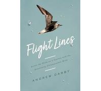 Flight Lines: Across the Globe on a Journey with the Astonishing Ultramarathon Birds
