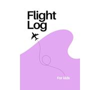 Flight Log for Kids: A Flight Log and Travel Diary for Kids: a great way to make memorable experiences (World of Travel for Kids)