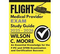 Flight Medical Provider Exam Study Guide: Essential Knowledge for the FP-C and CFRN Examination and Certification Success