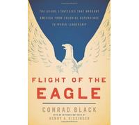 Flight of the Eagle: The Grand Strategies That Brought America from Colonial Dependence to World Leadership by Conrad Black (2013-05-28)