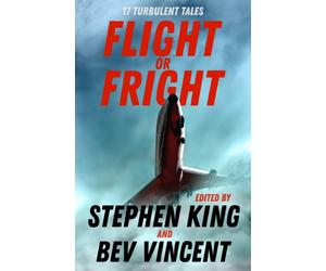 Flight or Fright : 17 Turbulent Tales Edited by Stephen King and Bev Vincent