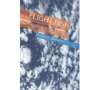 FLIGHT RISK: THE MISADVENTURES OF A FREELANCE AIRLINE PILOT. CAPTAIN BOB BINNING