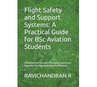 Flight Safety and Support Systems: A Practical Guide for BSc Aviation Students: Comprehensive Concepts, Procedures, and Ground Operations for Aspiring Aviation Professionals (AERONAUTICAL BOOKS)