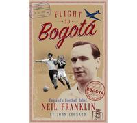 Flight to Bogota: England's Football Rebel, Neil Franklin