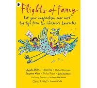 Flights of Fancy: Stories, Pictures and Inspiration from Ten Children's Laureates: Let your imagination soar with top tips from ten children's laureates