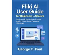 Fliki AI User Guide for Beginners and Seniors: Step-by-step Instructions to Create Quality Videos, Audio, Posts, and Thumbnails