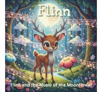 Flinn and the Music of the Moonflower | Bedtime Stories | Early Readers | Ages 2-6: A Soothing Journey to Dreamland (Flinn A Soothing Journey to Dreamland | Bedtime Stories | Early Readers | Ages 2-6)