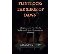 FLINTLOCK: THE SIEGE OF DAWN: A Beginner and Pro Friendly Walkthrough Book for conquering All Levels