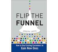 Flip the Funnel: How to Use Existing Customers to Gain New Ones