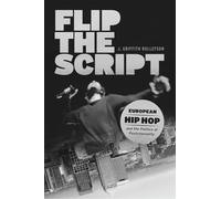 Flip the Script: European Hip Hop and the Politics of Postcoloniality (Chicago Studies in Ethnomusicology)