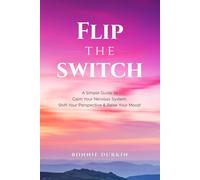 Flip The Switch: A Simple Guide to Calm Your Nervous System, Shift Your Perspective & Raise Your Mood!