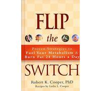 Flip the Switch ~ Proven Strategies to Fuel Your Metabolism & Burn Fat 24 Hours a Day