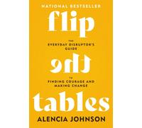 Flip the Tables : The Everyday Disruptor's Guide to Finding Courage and Making Change