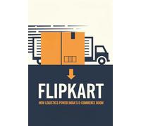 Flipkart: How Logistics Power India’s E-Commerce Boom