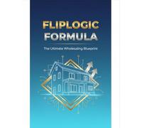 Fliplogic Formula: The Ultimate Wholesaling Blueprint
