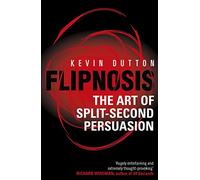 Flipnosis: The Art of Split-Second Persuasion by Kevin Dutton (3-Mar-2011) Paperback