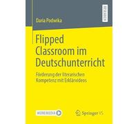 Flipped Classroom im Deutschunterricht: Förderung der literarischen Kompetenz mit Erklärvideos