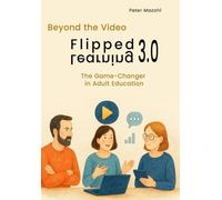 Flipped Learning 3.0: More Than a Video - The Game-Changer in Adult Education