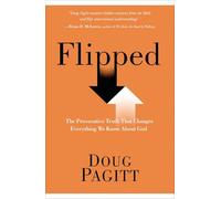 Flipped: The Provocative Truth That Changes Everything We Know About God