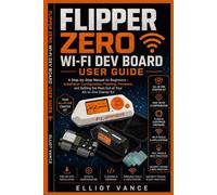Flipper Zero Wi-Fi Dev Board User Guide: A Step-by-Step Manual for Beginners - Installation, Configuration, Flashing, Firmware, and Getting the Most Out of Your All-in-One Starter Kit.