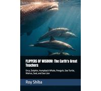 FLIPPERS OF WISDOM: The Earth's Great Teachers: Orca, Dolphin, Humpback Whale, Penguin, Sea Turtle, Walrus, Seal, and Sea Lion (The World Wisdom Archive)
