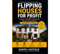 Flipping Houses For Profit: A Complete Practical Guide to Buying, Financing, Renovating and Selling Property for Profit in the UK (Property Investor Series UK)
