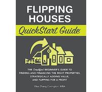 Flipping Houses QuickStart Guide: The Simplified Beginner's Guide to Finding and Financing the Right Properties, Strategically Adding Value, and Flipping for a Profit