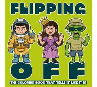 FLIPPING OFF Coloring Book: 55 Funny Characters Flipping Life Off - Perfect for Stress Relief, Dark Humor Lovers & a Great Gag Gift