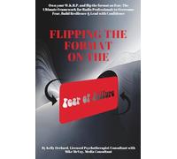 Flipping the Format on the Fear of Failure: How to Reframe Fear and Reignite Confidence Using the W.K.R.P. Framework for Leadership and Life