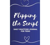 FLIPPING THE SCRIPT GRATITUDE JOURNAL FOR TEEENS: This guide is designed to help teens slow down, reflect, and appreciate the good things in their lives