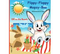 Flippy-Floppy Mopsy-Boo-Off to the Beach-Adventures & Tales: Fiction Picture Book About a Bunny's First Trip to the Beach