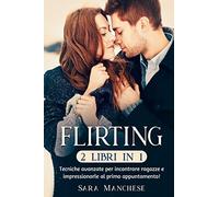 Flirting (2 libri in 1). Tecniche avanzate per incontrare ragazze e impressionarle al primo appuntamento!