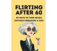 Flirting After 60: How to Turn Heads Without Breaking a Hip